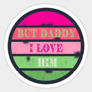 But Daddy I Love Him! Sticker